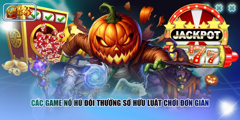 Các game nổ hũ đổi thưởng sở hữu luật chơi đơn giản