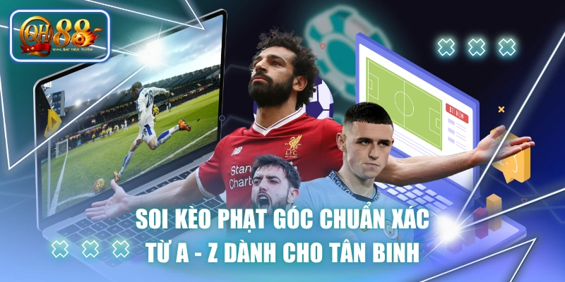 Soi Kèo Phạt Góc Chuẩn Xác Từ A - Z Dành Cho Tân Binh